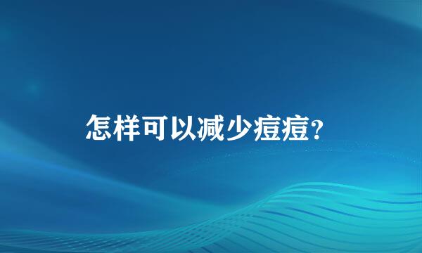 怎样可以减少痘痘？