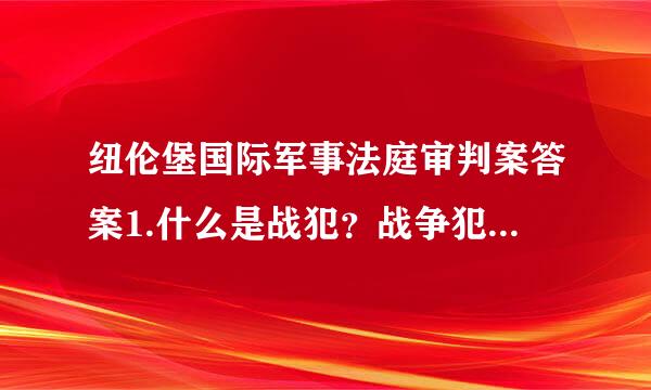 纽伦堡国际军事法庭审判案答案1.什么是战犯？战争犯罪属于什么性质