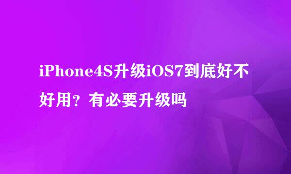 iPhone4S升级iOS7到底好不好用？有必要升级吗