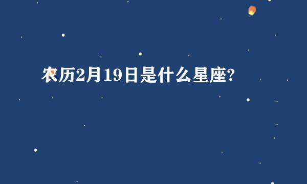 农历2月19日是什么星座?