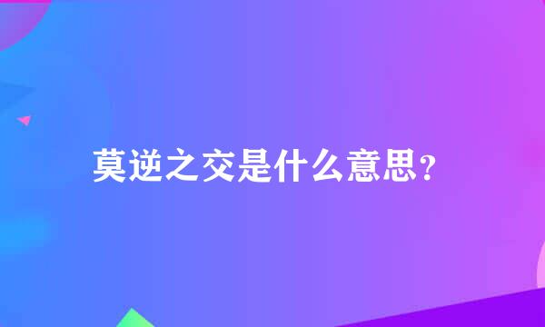 莫逆之交是什么意思？