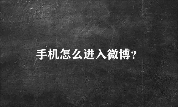 手机怎么进入微博？