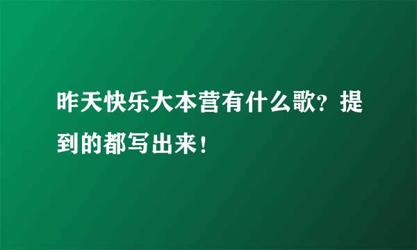 昨天快乐大本营有什么歌？提到的都写出来！