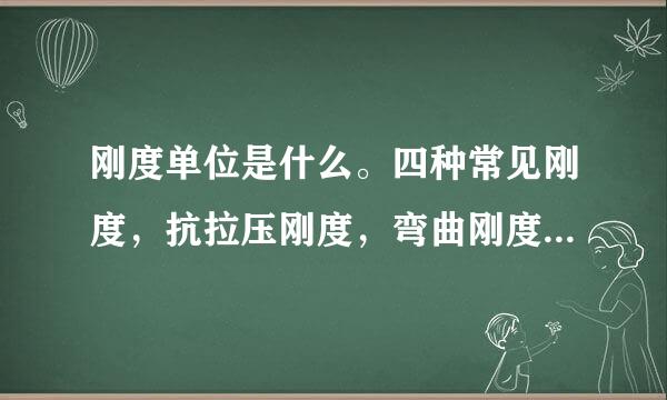 刚度单位是什么。四种常见刚度，抗拉压刚度，弯曲刚度，剪切刚度，抗扭刚度。EA GA EI GI