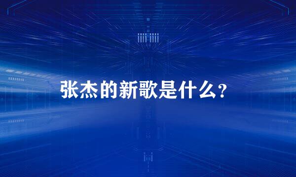 张杰的新歌是什么？