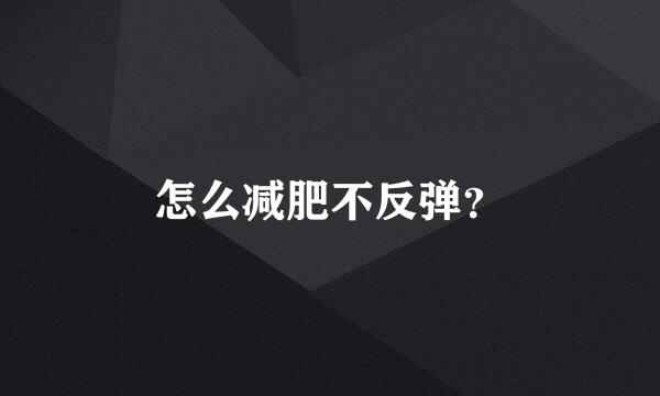 怎么减肥不反弹？