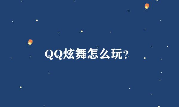 QQ炫舞怎么玩？