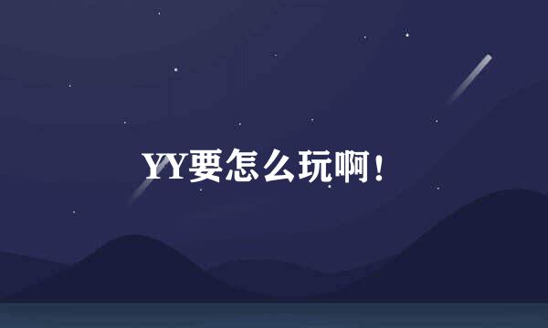 YY要怎么玩啊！