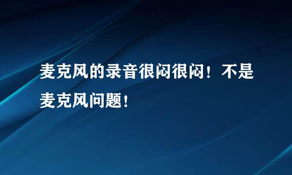 麦克风的录音很闷很闷！不是麦克风问题！