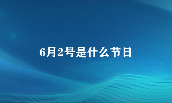 6月2号是什么节日