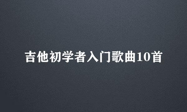 吉他初学者入门歌曲10首