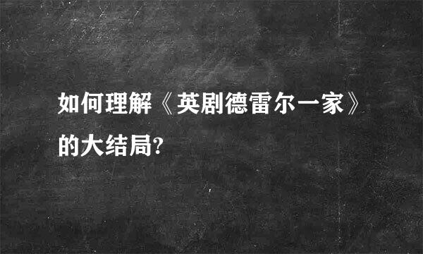 如何理解《英剧德雷尔一家》的大结局?