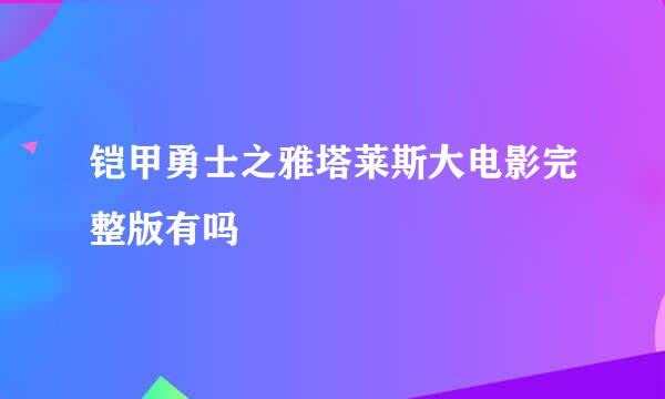 铠甲勇士之雅塔莱斯大电影完整版有吗