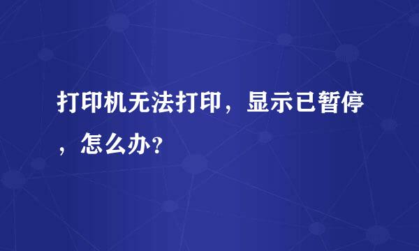 打印机无法打印，显示已暂停，怎么办？