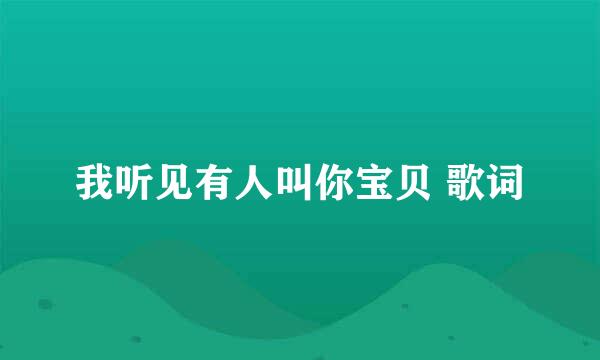 我听见有人叫你宝贝 歌词