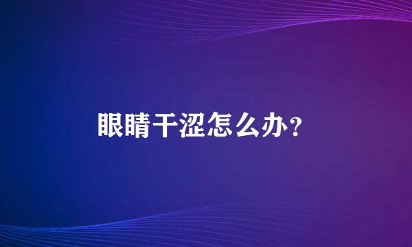 眼睛干涩怎么办？