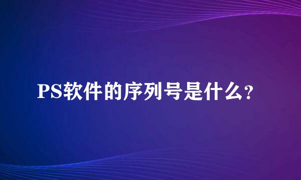 PS软件的序列号是什么？