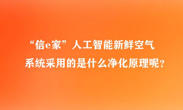 “信e家”人工智能新鲜空气系统采用的是什么净化原理呢？