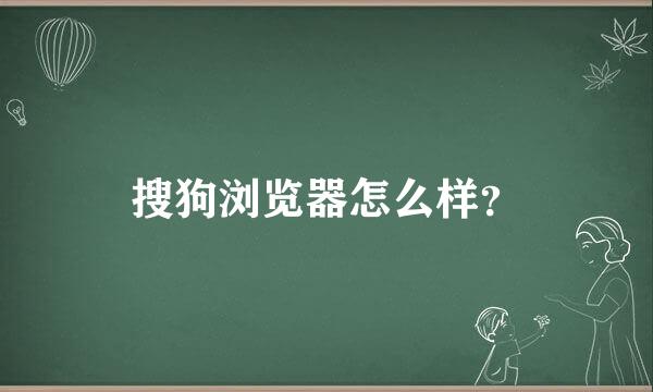 搜狗浏览器怎么样？