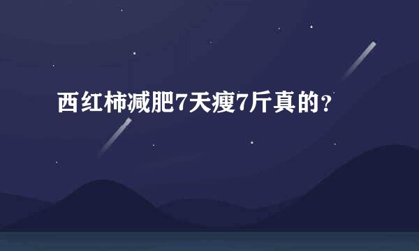 西红柿减肥7天瘦7斤真的？