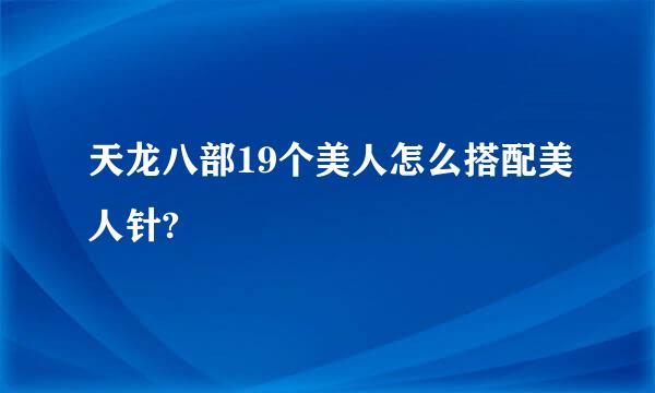 天龙八部19个美人怎么搭配美人针?