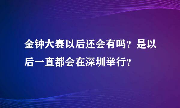 金钟大赛以后还会有吗？是以后一直都会在深圳举行？