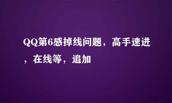 QQ第6感掉线问题，高手速进，在线等，追加