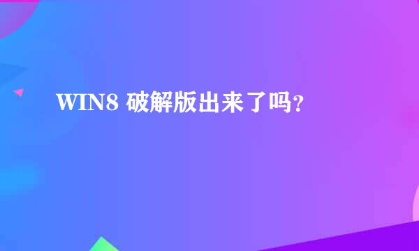 WIN8 破解版出来了吗？