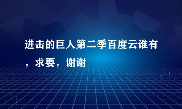 进击的巨人第二季百度云谁有，求要，谢谢