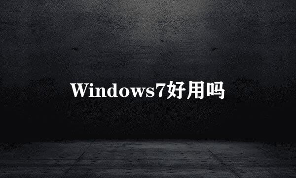 Windows7好用吗