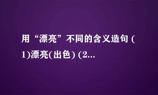 用“漂亮”不同的含义造句 (1)漂亮(出色) (2)漂亮(好看、美观)