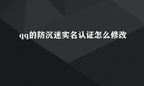 qq的防沉迷实名认证怎么修改