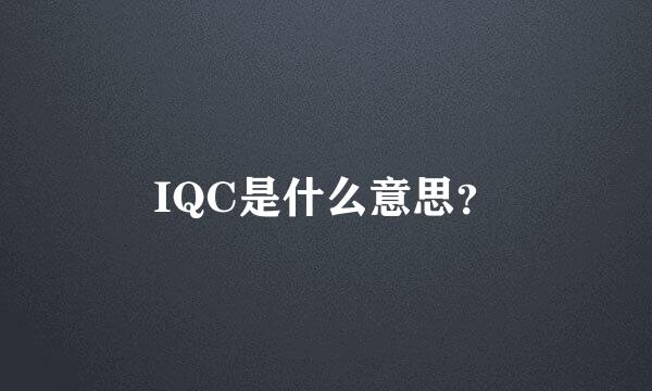 IQC是什么意思？