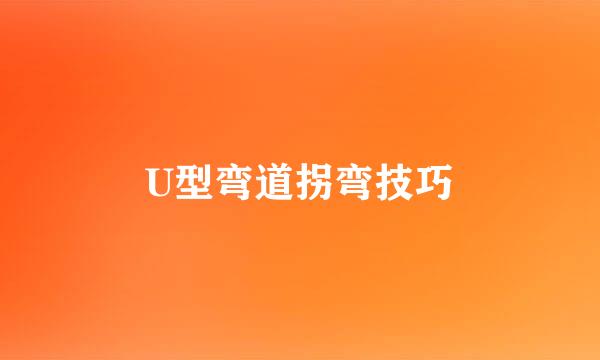 U型弯道拐弯技巧