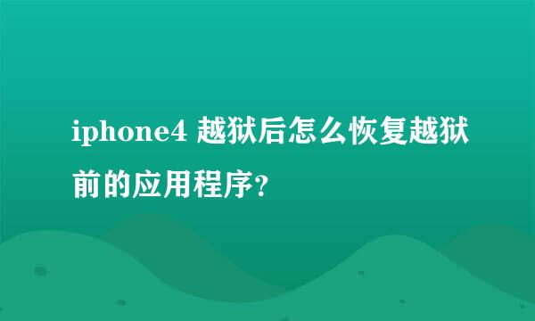 iphone4 越狱后怎么恢复越狱前的应用程序？