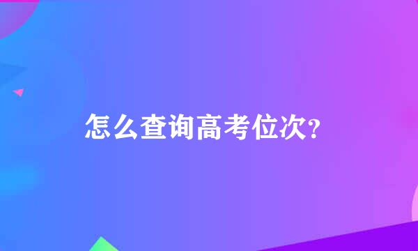 怎么查询高考位次？