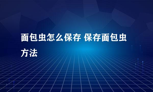 面包虫怎么保存 保存面包虫方法