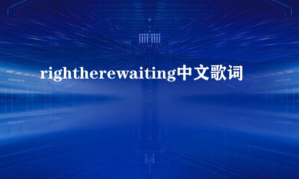 rightherewaiting中文歌词