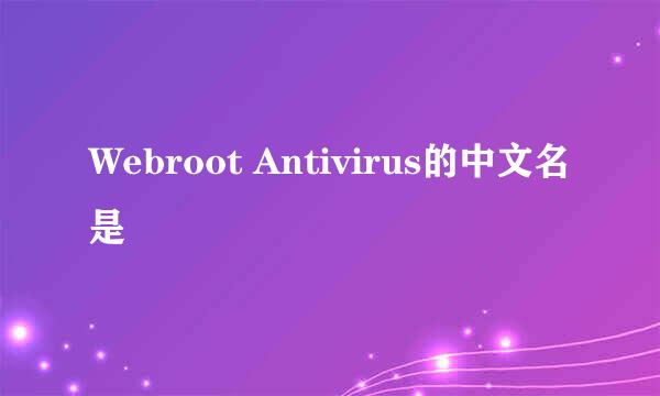 Webroot Antivirus的中文名是