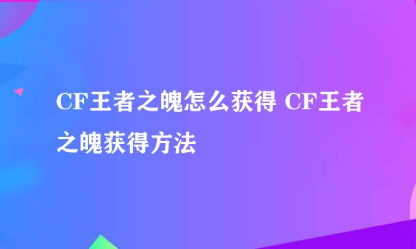 CF王者之魄怎么获得 CF王者之魄获得方法