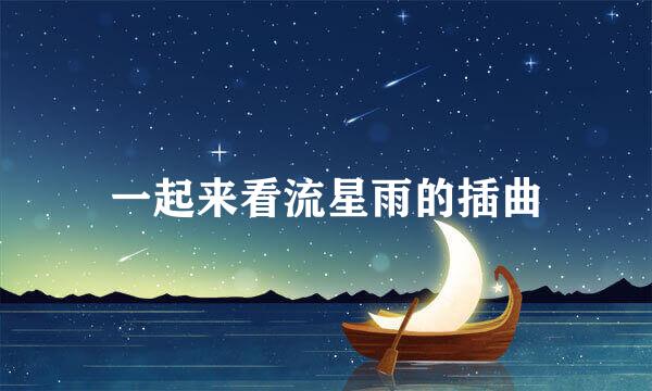 一起来看流星雨的插曲