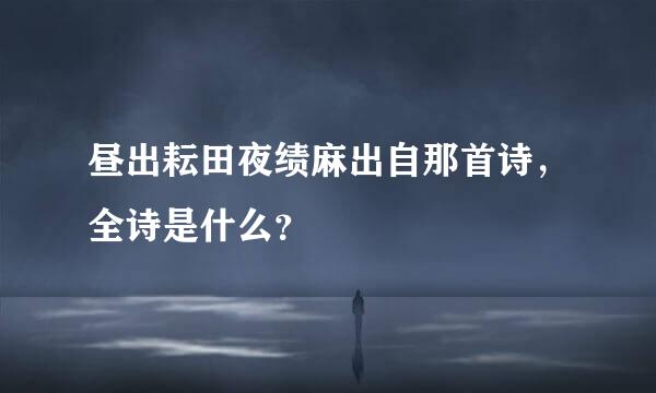 昼出耘田夜绩麻出自那首诗，全诗是什么？