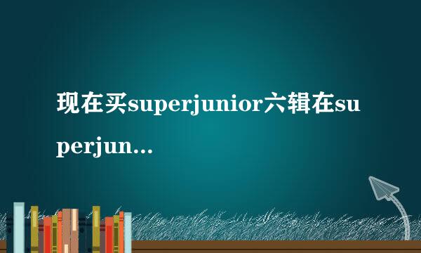 现在买superjunior六辑在superjunior吧怎么买？