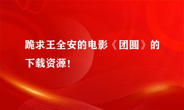 跪求王全安的电影《团圆》的下载资源！