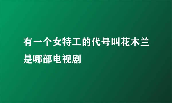 有一个女特工的代号叫花木兰是哪部电视剧