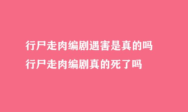 行尸走肉编剧遇害是真的吗 行尸走肉编剧真的死了吗