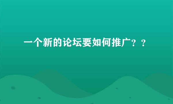 一个新的论坛要如何推广？？