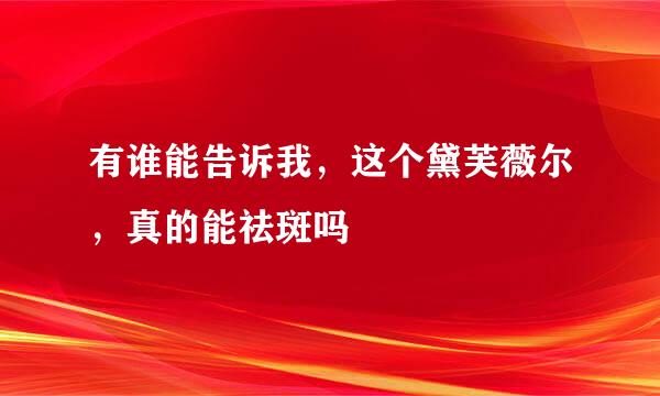 有谁能告诉我，这个黛芙薇尔，真的能祛斑吗