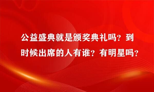 公益盛典就是颁奖典礼吗？到时候出席的人有谁？有明星吗？