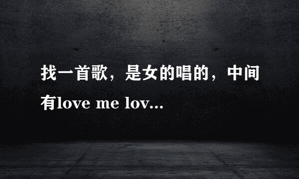 找一首歌，是女的唱的，中间有love me love me love me ah~貌似是亚洲这边的